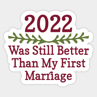 2022 Was Still Better Than My First Marriage Funny design quote Sticker